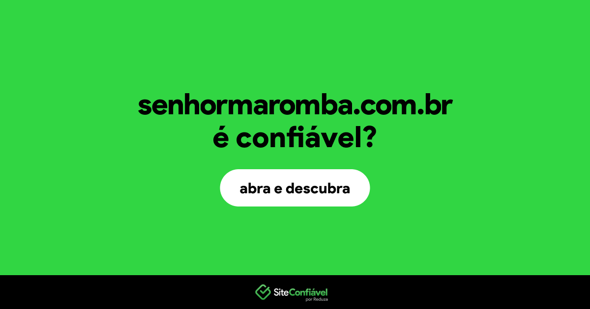 O site senhormaromba.com.br é confiável?