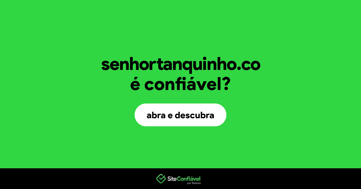 O site senhortanquinho.co é confiável?