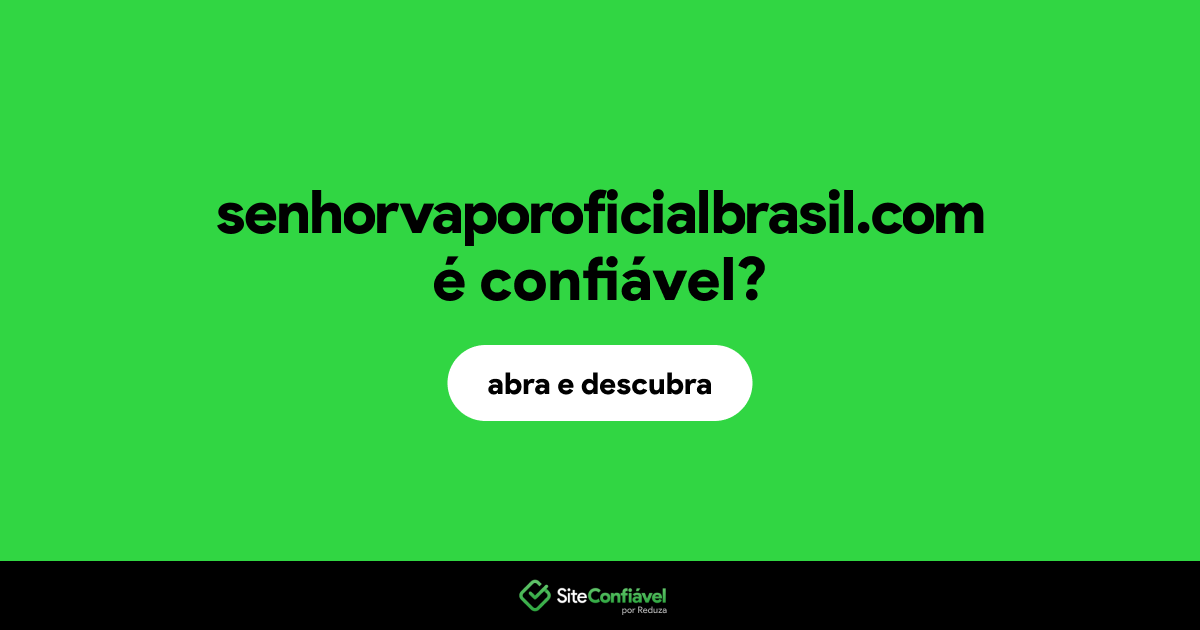 O site senhorvaporoficialbrasil.com é confiável?