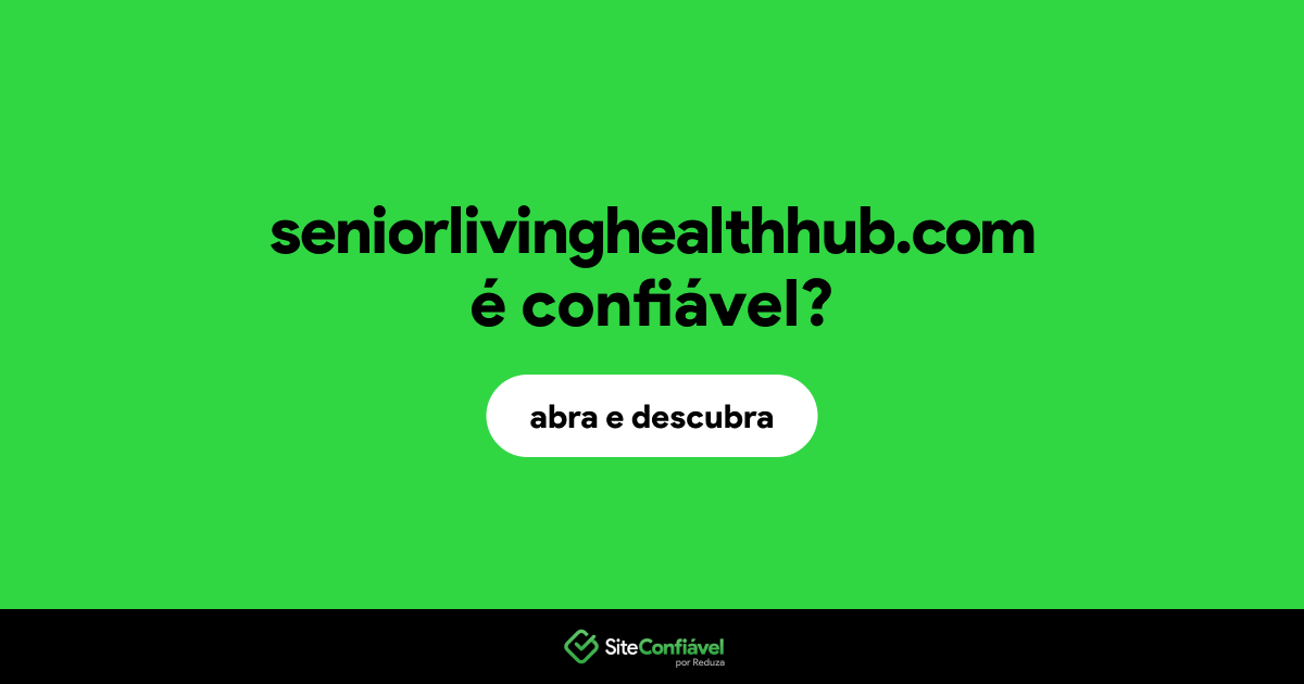 O site seniorlivinghealthhub.com é confiável?