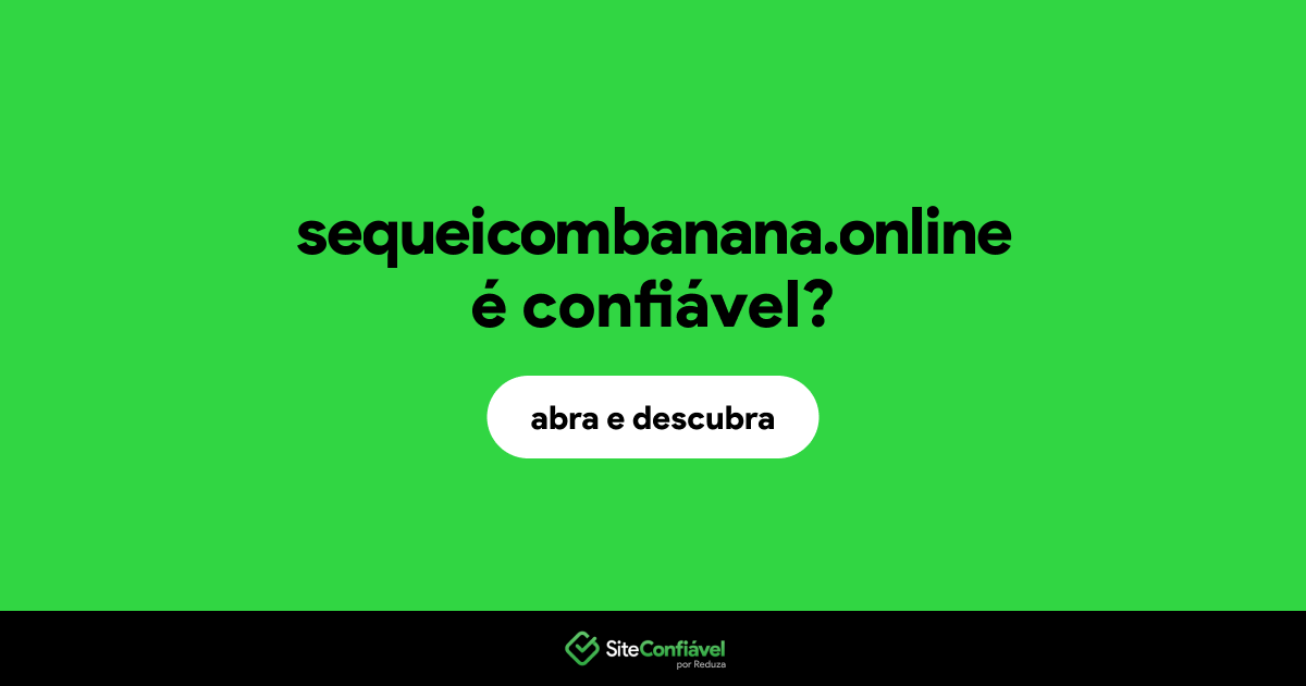 O site sequeicombanana.online é confiável?