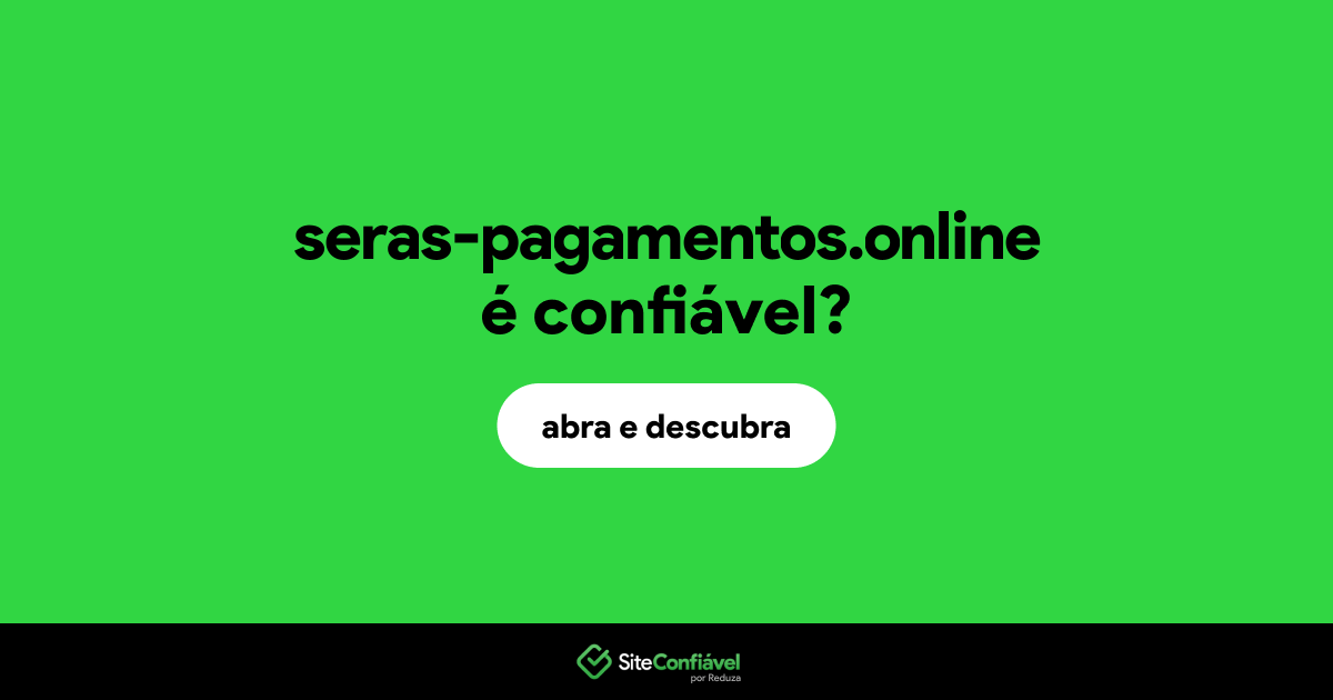 O site seras-pagamentos.online é confiável?