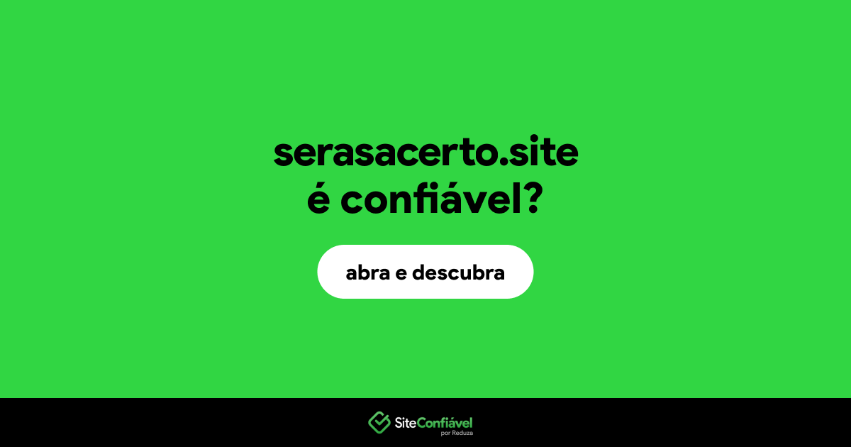 O site serasacerto.site é confiável?