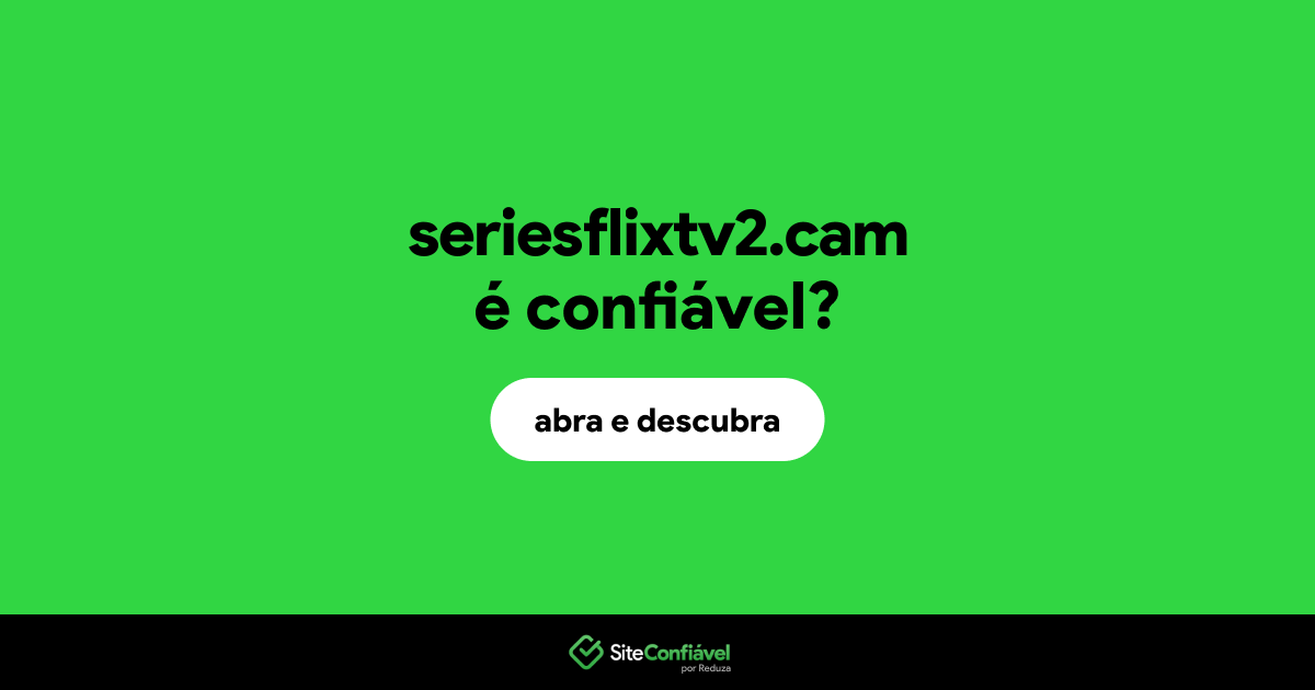 O site seriesflixtv2.cam é confiável?