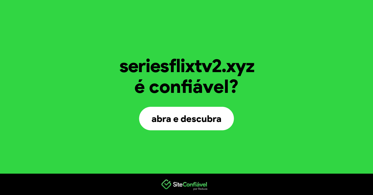 O site seriesflixtv2.xyz é confiável?