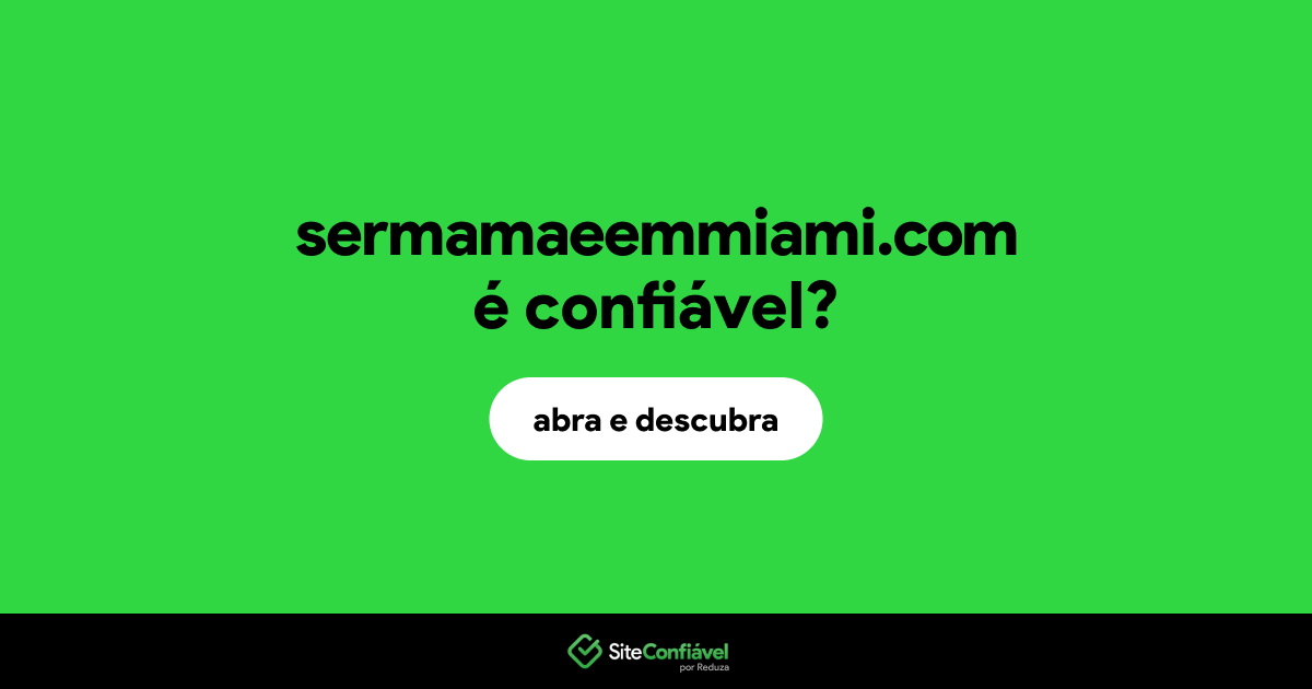 O site sermamaeemmiami.com é confiável?