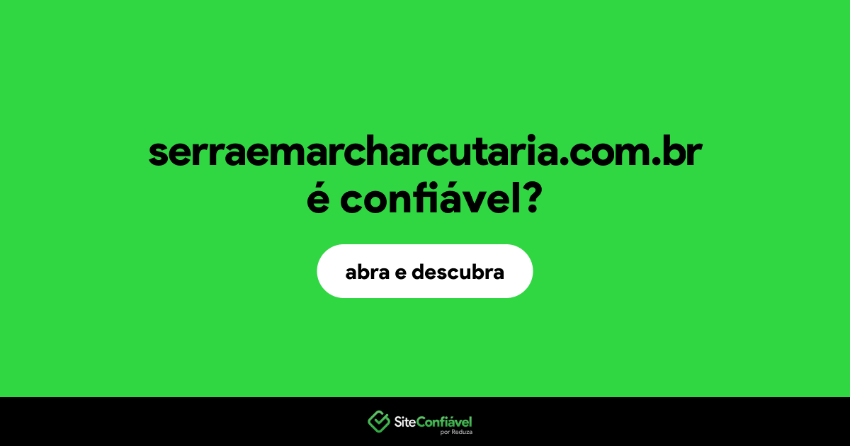 O site serraemarcharcutaria.com.br é confiável?