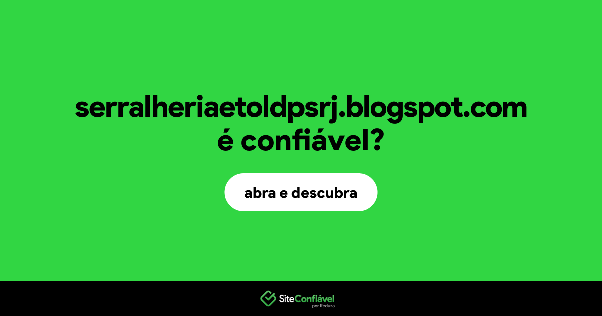 O site serralheriaetoldpsrj.blogspot.com é confiável?