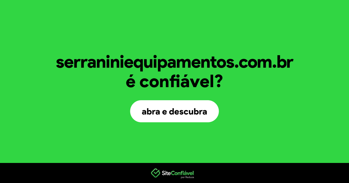 O site serraniniequipamentos.com.br é confiável?