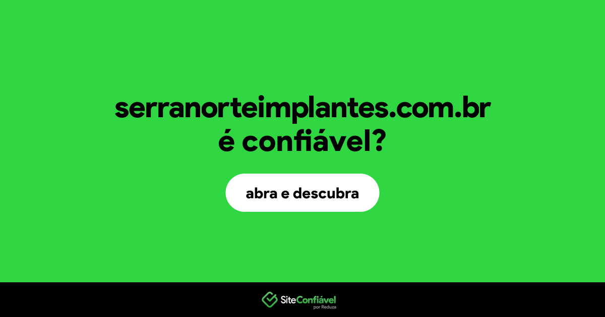 O site serranorteimplantes.com.br é confiável?