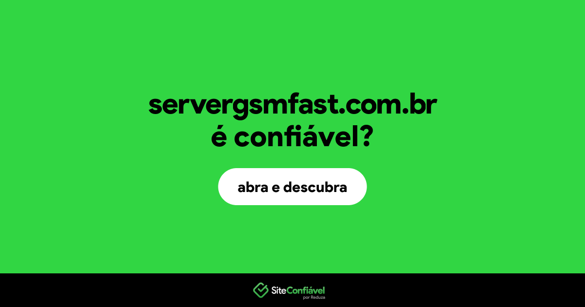 O site servergsmfast.com.br é confiável?