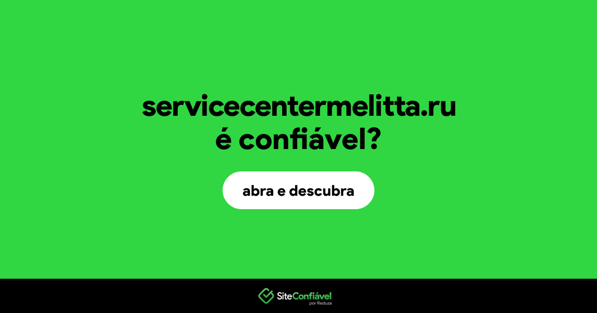 O site servicecentermelitta.ru é confiável?
