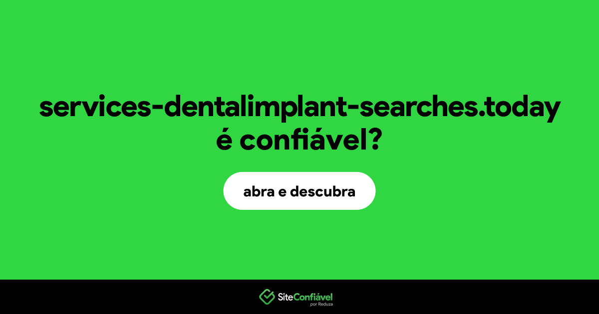 O site services-dentalimplant-searches.today é confiável?