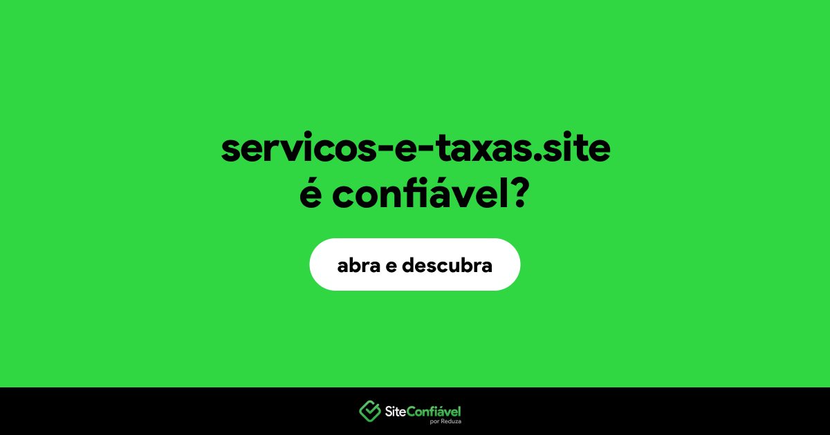 O site servicos-e-taxas.site é confiável?