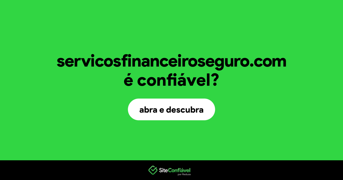 O site servicosfinanceiroseguro.com é confiável?