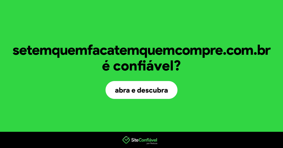O site setemquemfacatemquemcompre.com.br é confiável?