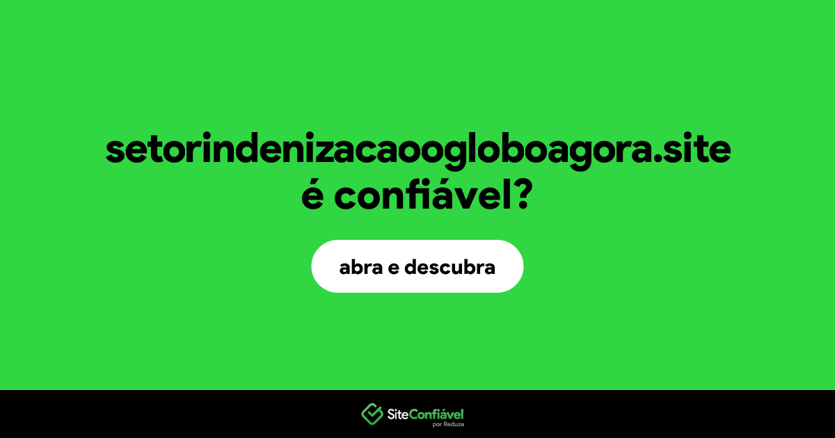 O site setorindenizacaoogloboagora.site é confiável?