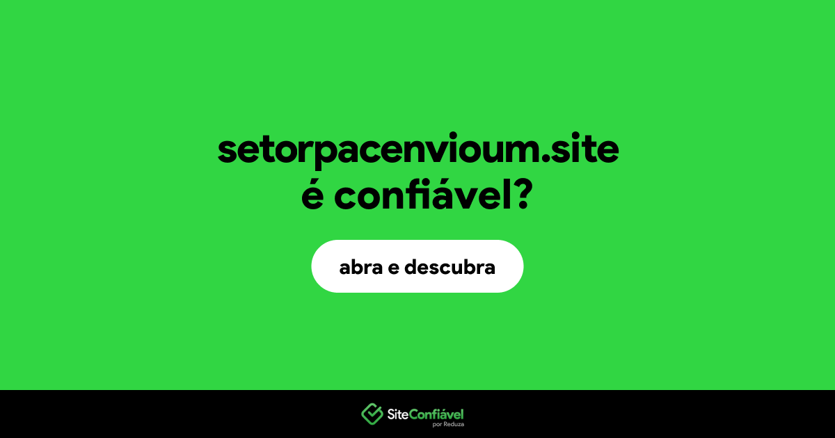 O site setorpacenvioum.site é confiável?