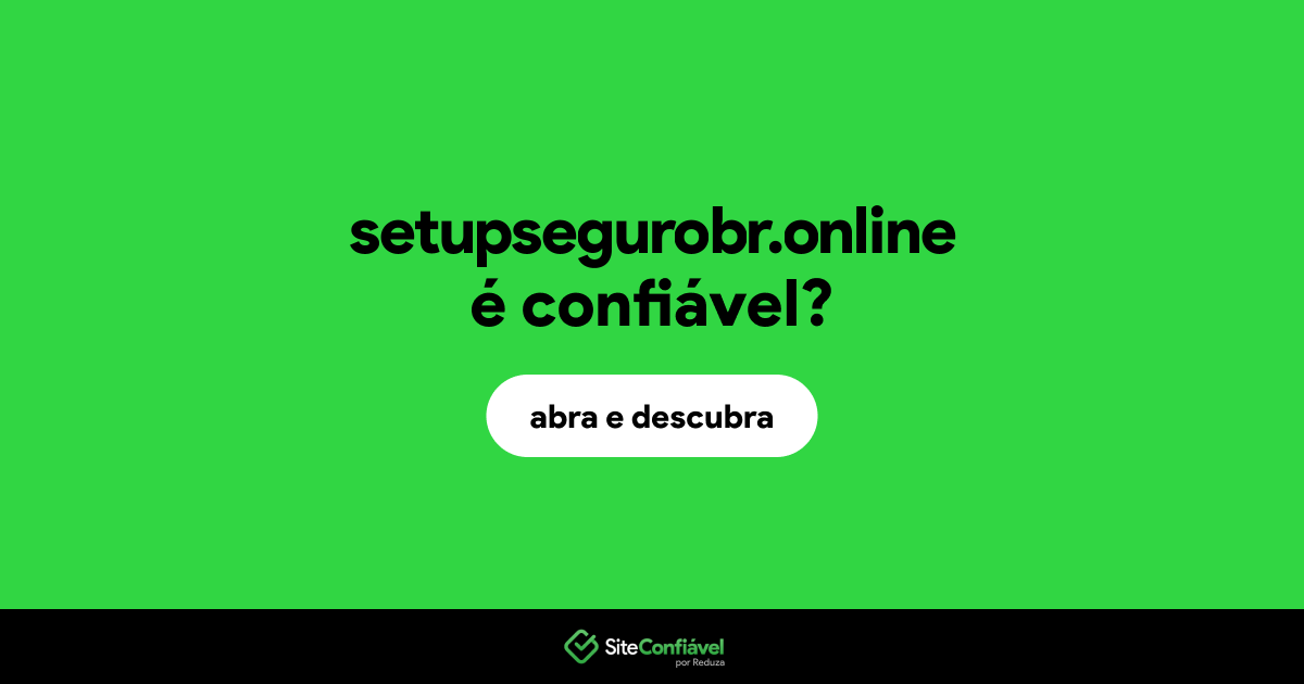O site setupsegurobr.online é confiável?