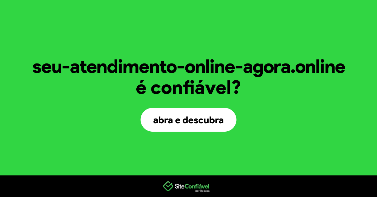 O site seu-atendimento-online-agora.online é confiável?