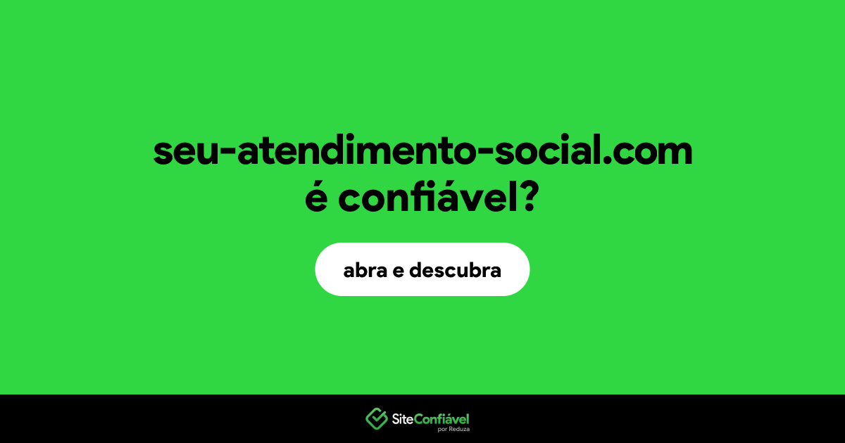 O site seu-atendimento-social.com é confiável?