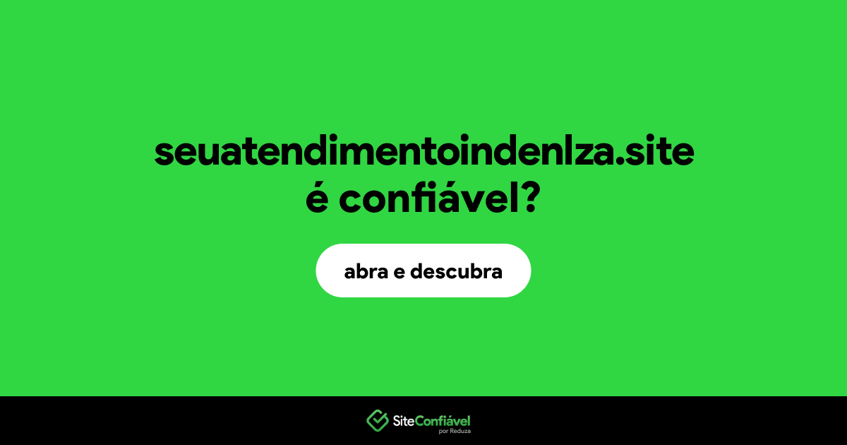 O site seuatendimentoindenlza.site é confiável?