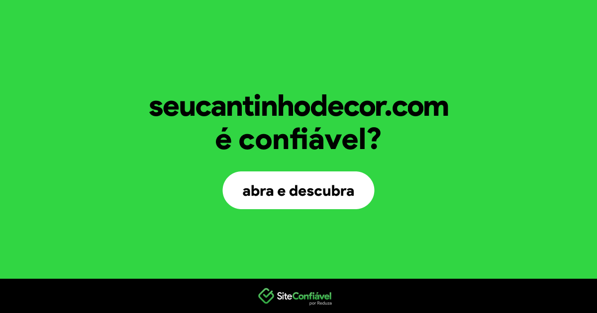 O site seucantinhodecor.com é confiável?