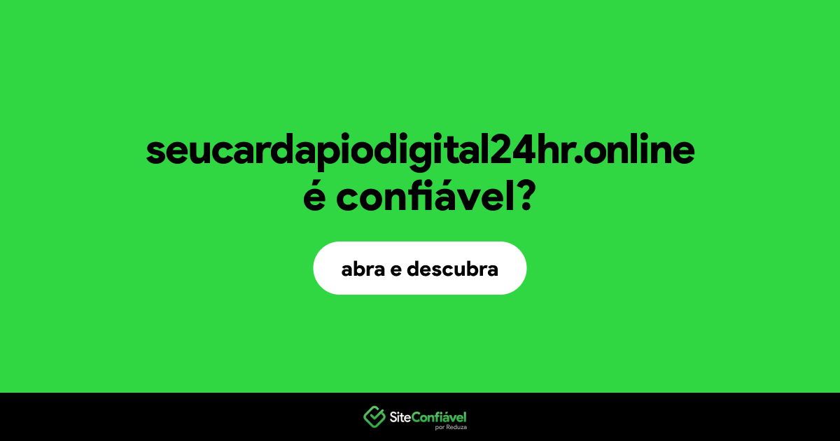 O site seucardapiodigital24hr.online é confiável?