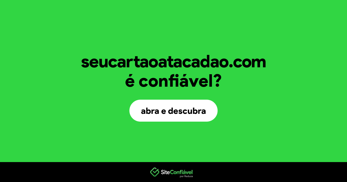 O site seucartaoatacadao.com é confiável?
