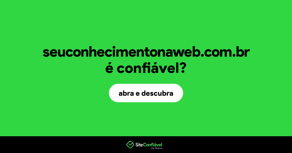 O site seuconhecimentonaweb.com.br é confiável?