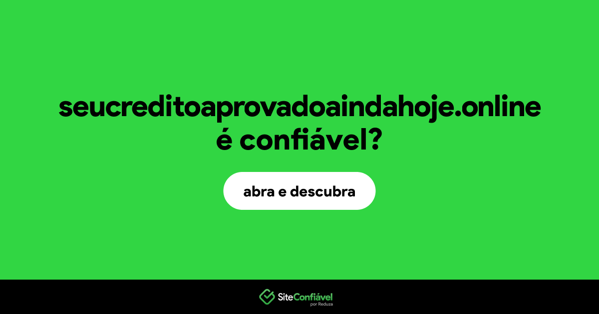 O site seucreditoaprovadoaindahoje.online é confiável?
