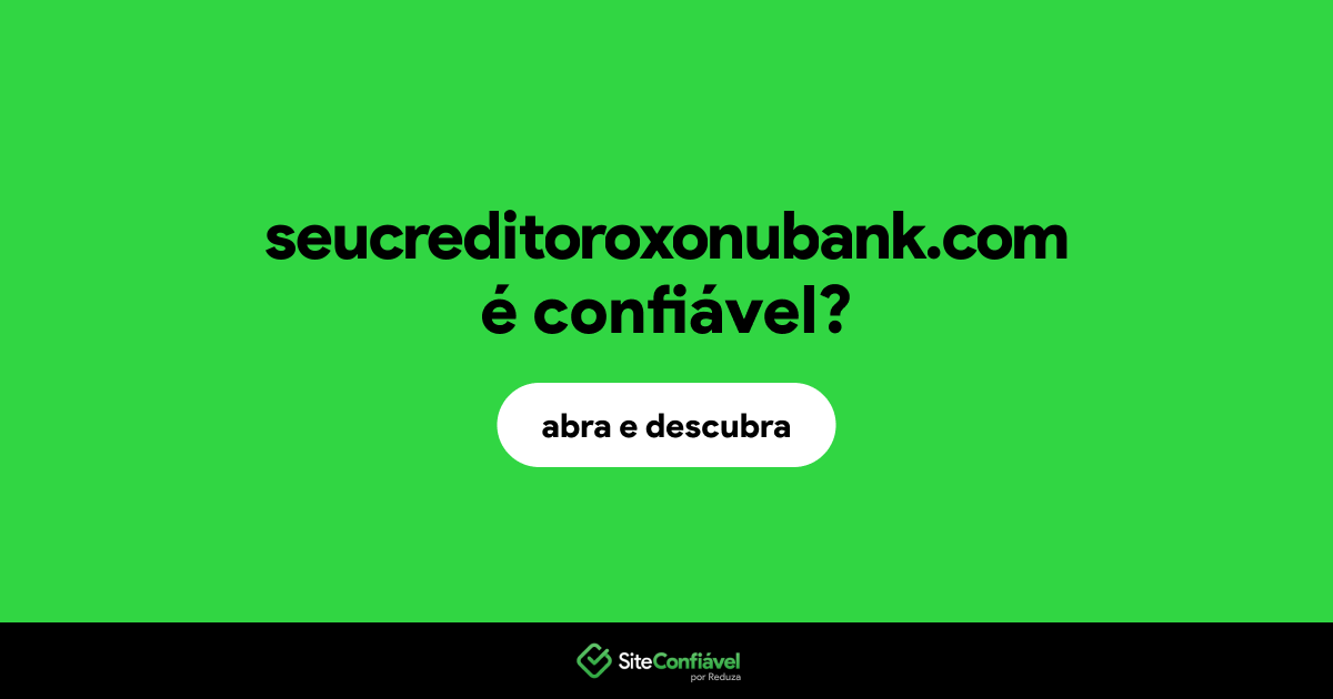 O site seucreditoroxonubank.com é confiável?