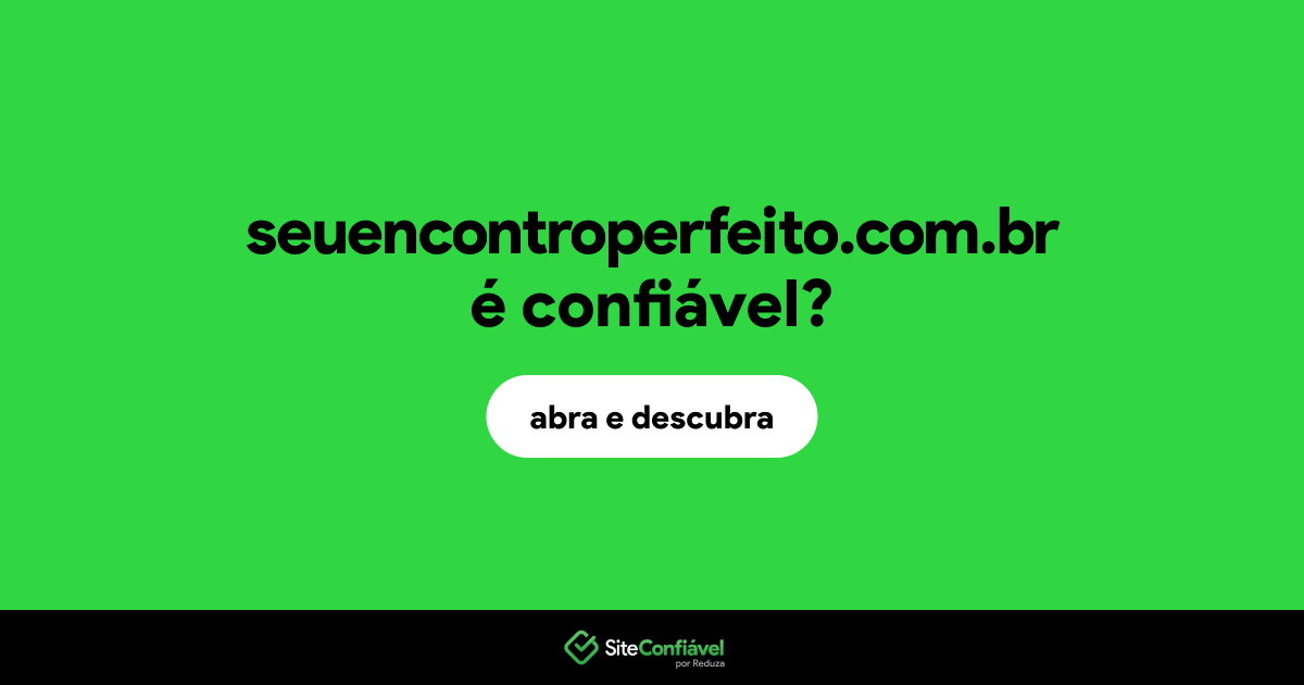 O site seuencontroperfeito.com.br é confiável?