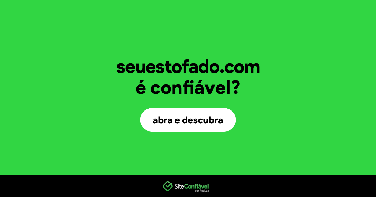 O site seuestofado.com é confiável?