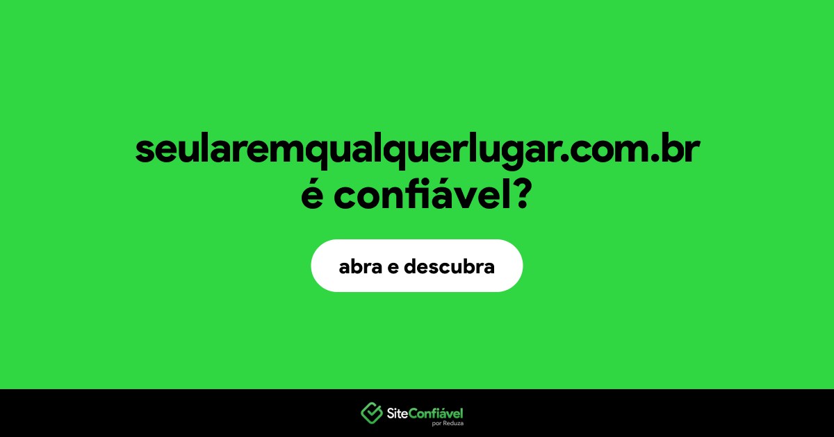 O site seularemqualquerlugar.com.br é confiável?