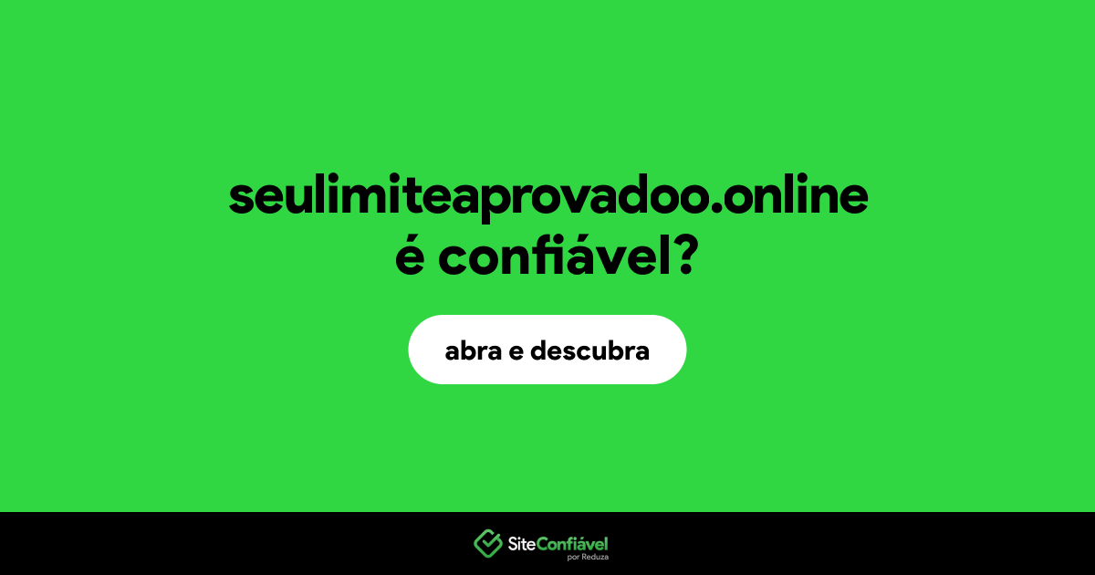 O site seulimiteaprovadoo.online é confiável?