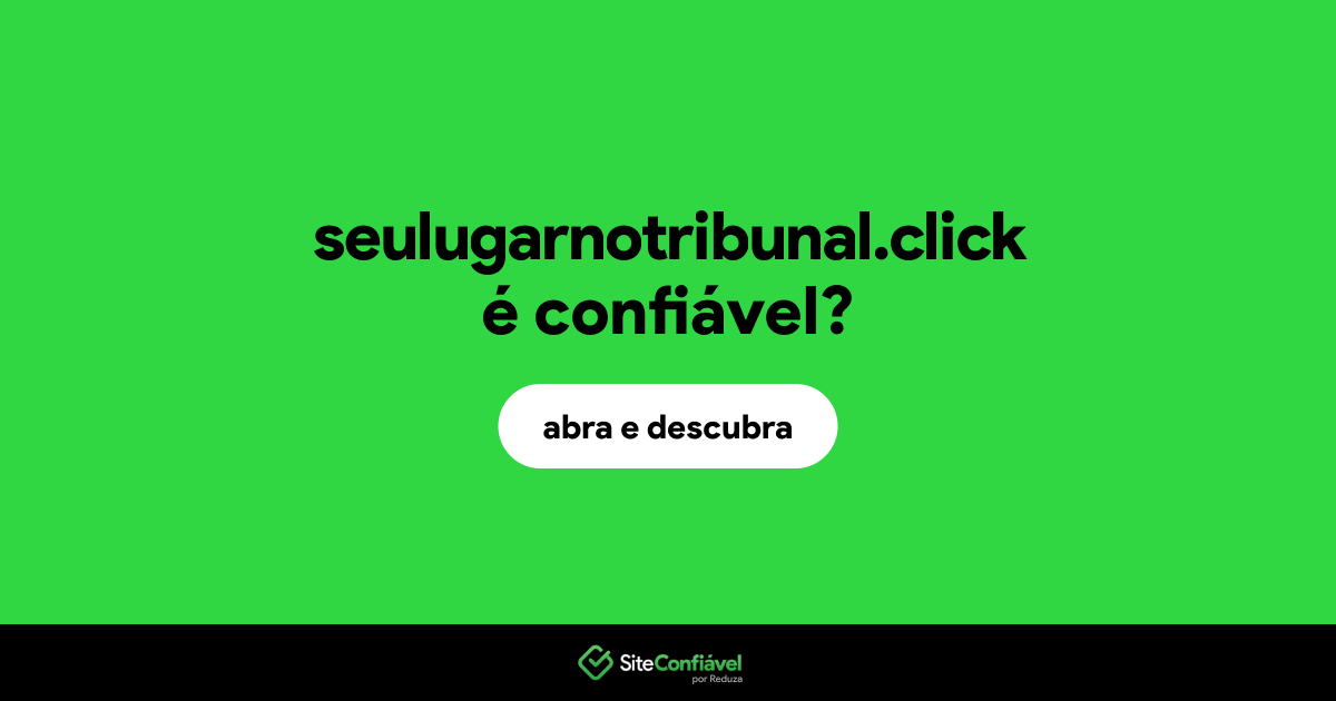 O site seulugarnotribunal.click é confiável?