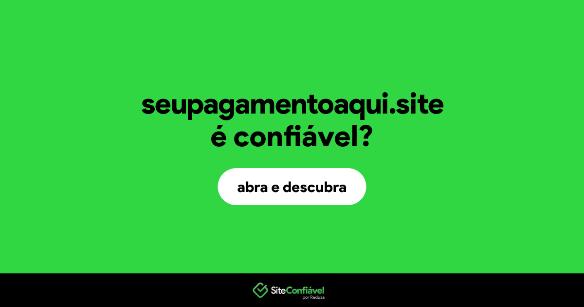 O site seupagamentoaqui.site é confiável?
