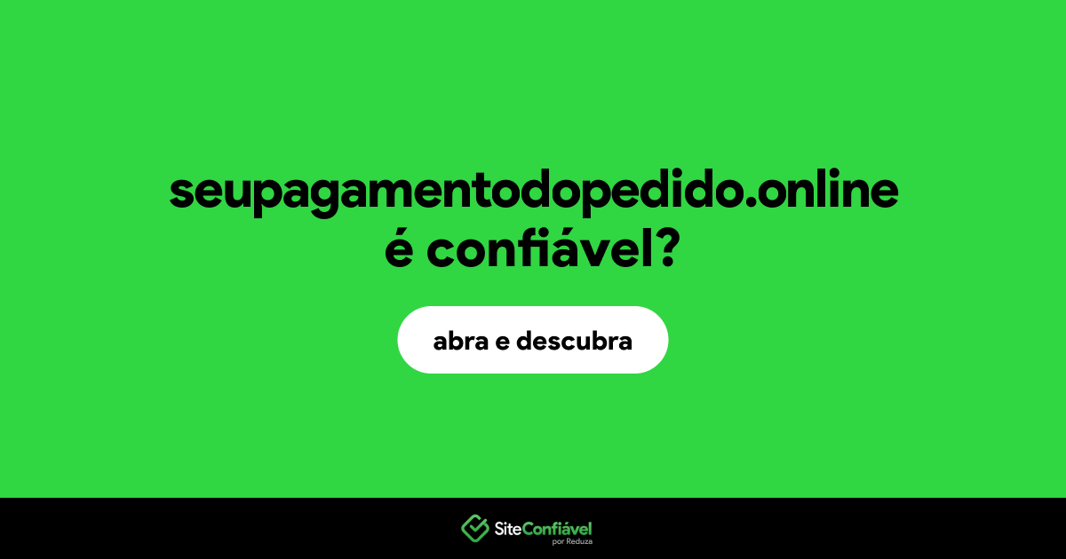 O site seupagamentodopedido.online é confiável?