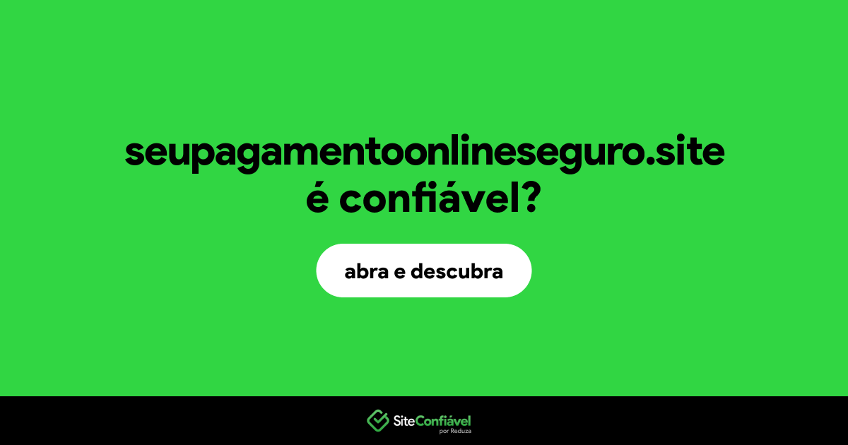O site seupagamentoonlineseguro.site é confiável?