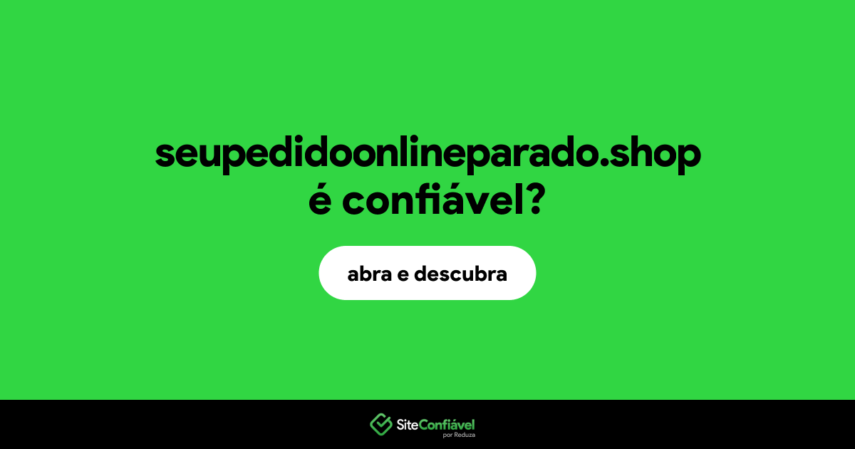 O site seupedidoonlineparado.shop é confiável?