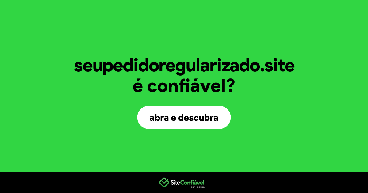 O site seupedidoregularizado.site é confiável?