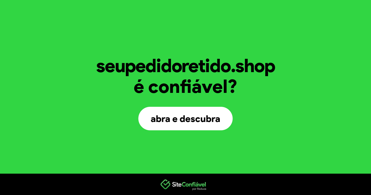 O site seupedidoretido.shop é confiável?