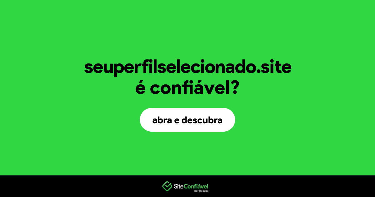 O site seuperfilselecionado.site é confiável?