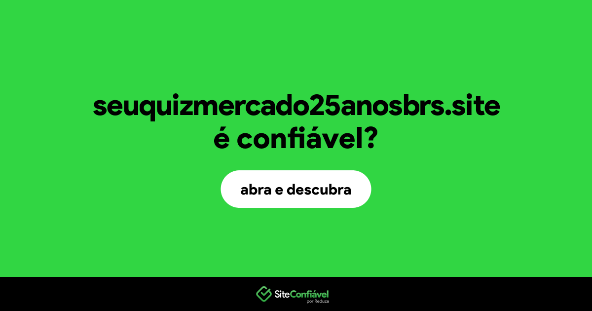 O site seuquizmercado25anosbrs.site é confiável?