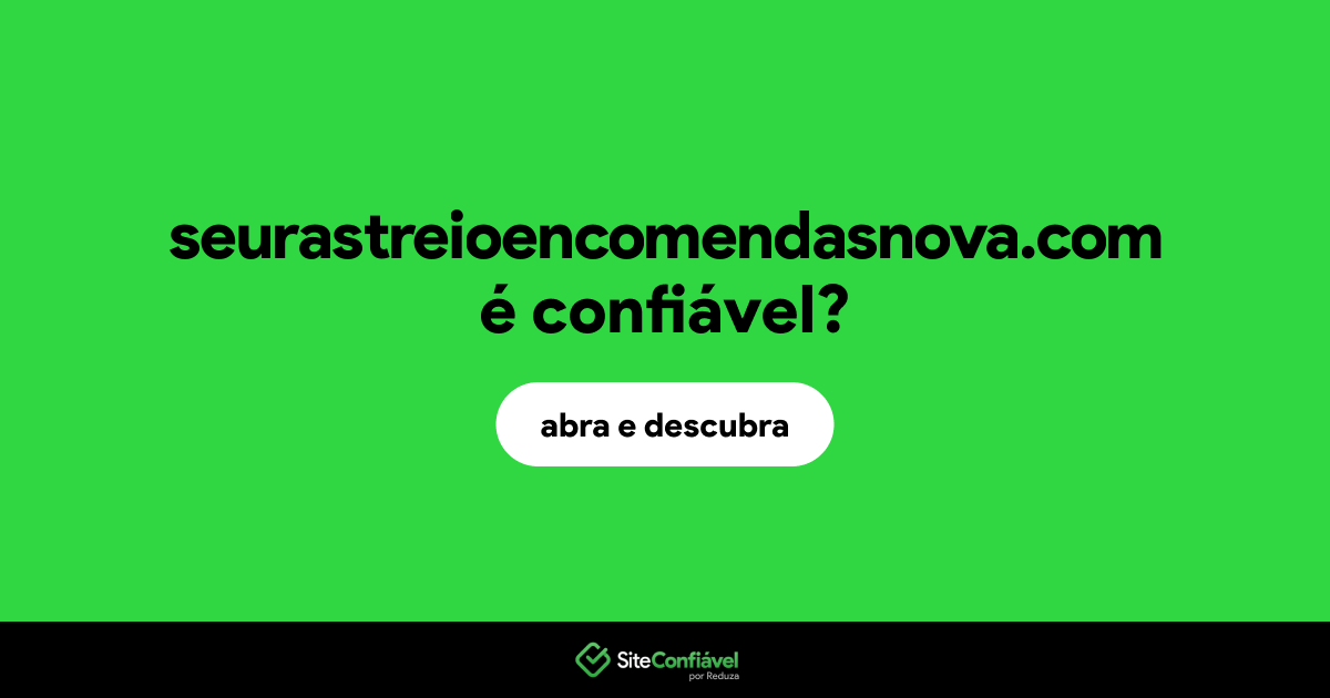 O site seurastreioencomendasnova.com é confiável?