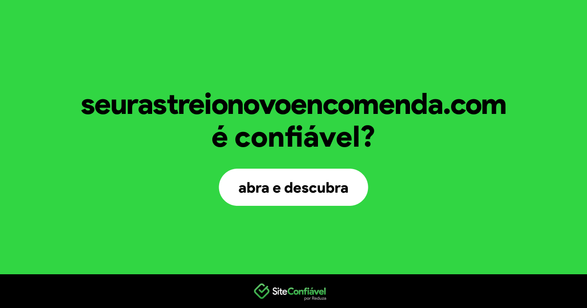 O site seurastreionovoencomenda.com é confiável?