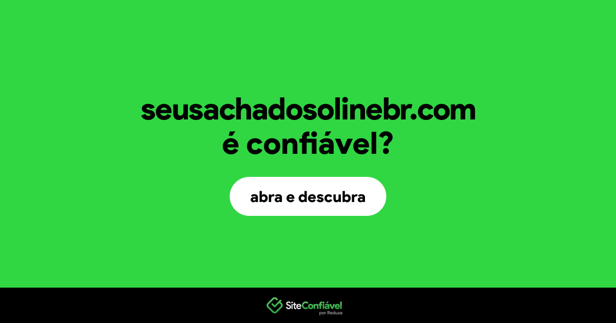 O site seusachadosolinebr.com é confiável?