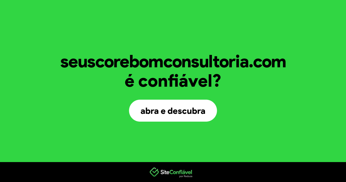 O site seuscorebomconsultoria.com é confiável?