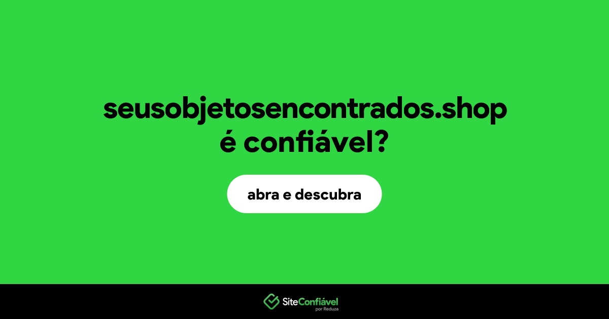 O site seusobjetosencontrados.shop é confiável?